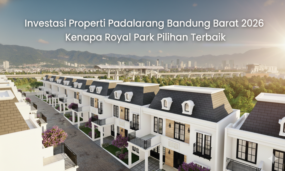 Investasi Properti Padalarang Bandung Barat 2026: Kenapa Royal Park Pilihan Terbaik